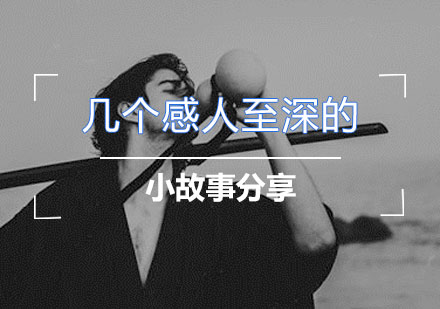 幾箇(ge)感人(ren)至深的(de)小(xiǎo)故事分(fēn)享