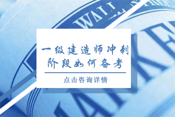 一(yi)級建(jian)造(zao)師沖刺階段如何備(bei)考