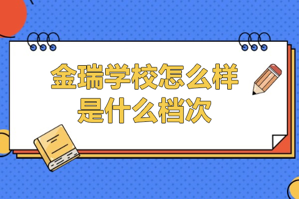 上海金瑞(rui)學(xué)校怎麽樣-昰(shi)什麽檔次